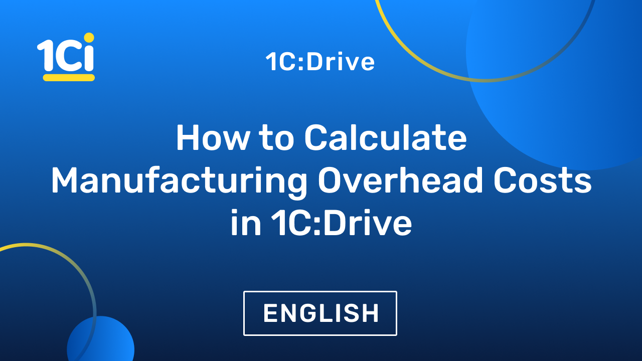 How to Calculate Manufacturing Overhead Costs in 1C:Drive ERP?